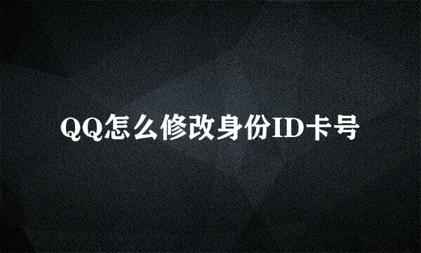 QQ怎么修改身份ID卡号