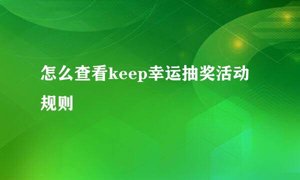 怎么查看keep幸运抽奖活动规则