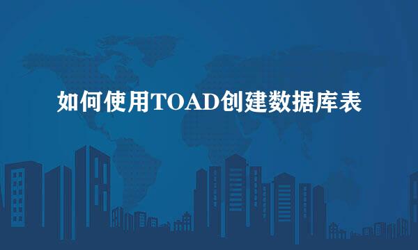 如何使用TOAD创建数据库表