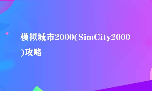 模拟城市2000(SimCity2000)攻略