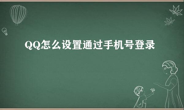 QQ怎么设置通过手机号登录