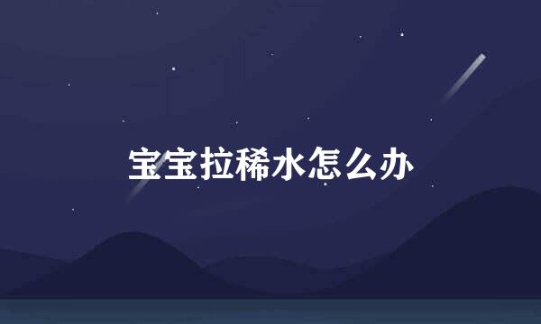 宝宝拉稀水怎么办