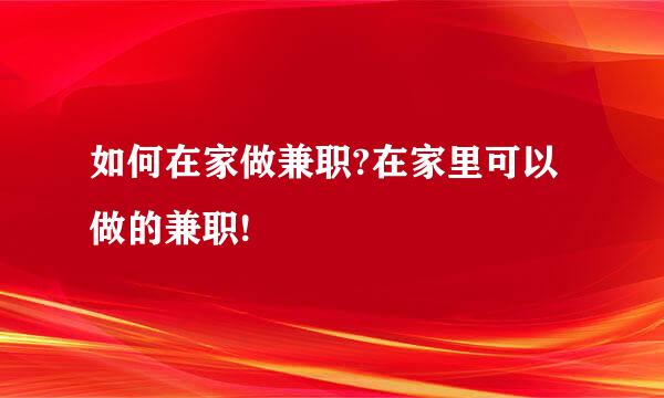 如何在家做兼职?在家里可以做的兼职!