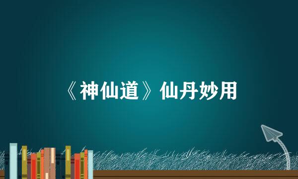 《神仙道》仙丹妙用