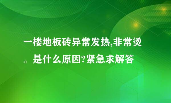 一楼地板砖异常发热,非常烫。是什么原因?紧急求解答