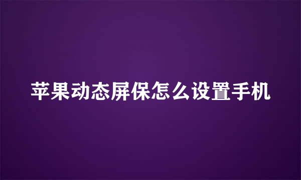 苹果动态屏保怎么设置手机