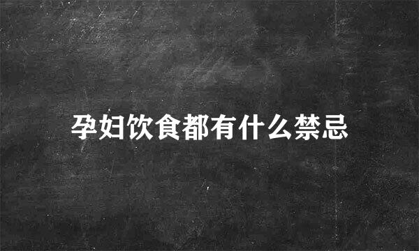孕妇饮食都有什么禁忌