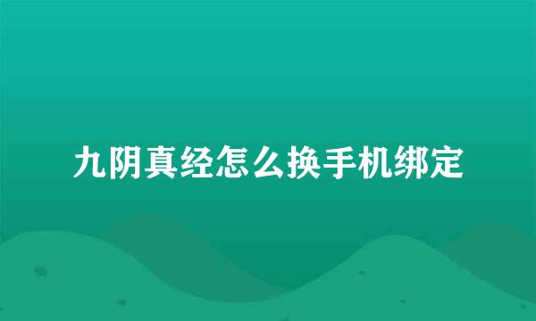 九阴真经怎么换手机绑定