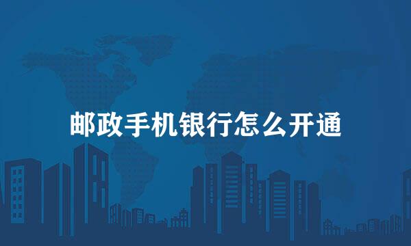 邮政手机银行怎么开通