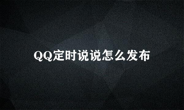 QQ定时说说怎么发布