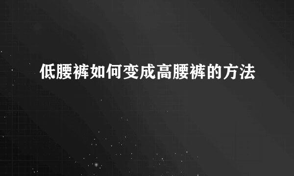 低腰裤如何变成高腰裤的方法