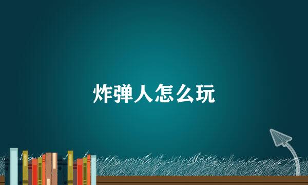 炸弹人怎么玩