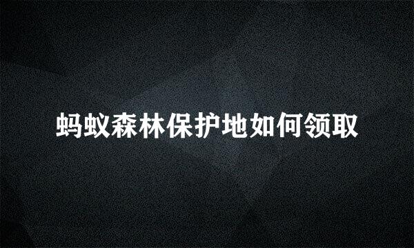 蚂蚁森林保护地如何领取