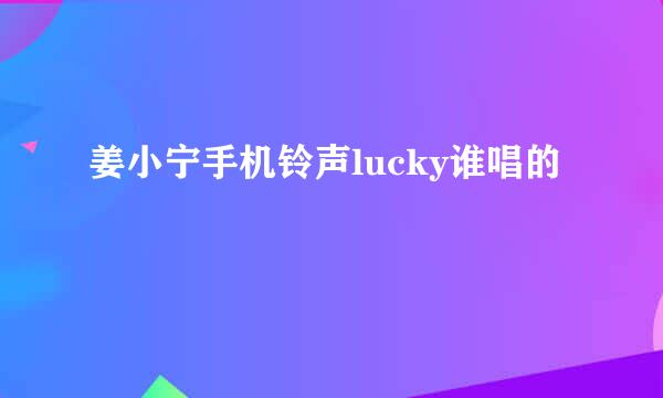 姜小宁手机铃声lucky谁唱的