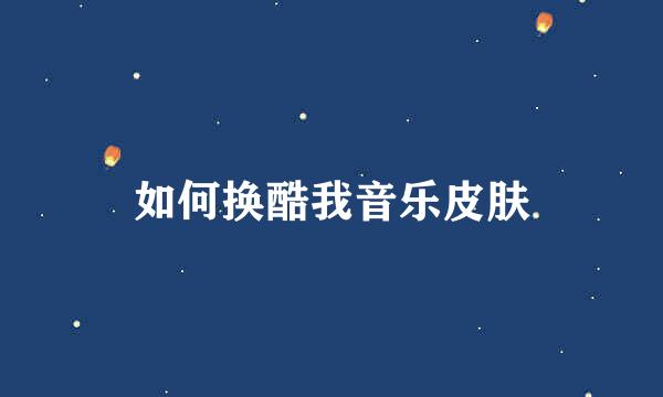 如何换酷我音乐皮肤