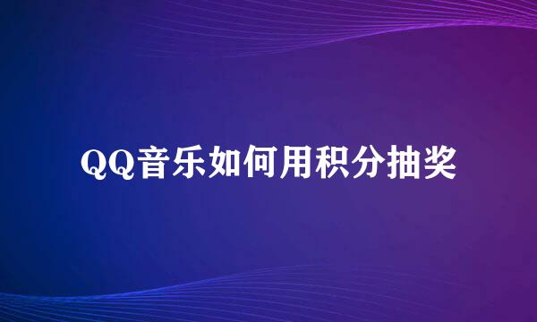 QQ音乐如何用积分抽奖