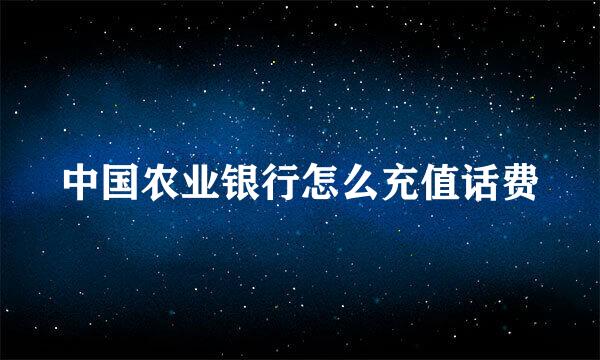 中国农业银行怎么充值话费