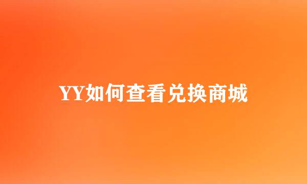 YY如何查看兑换商城