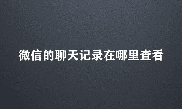 微信的聊天记录在哪里查看