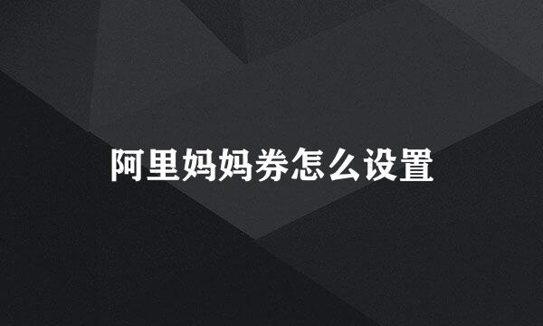 阿里妈妈券怎么设置