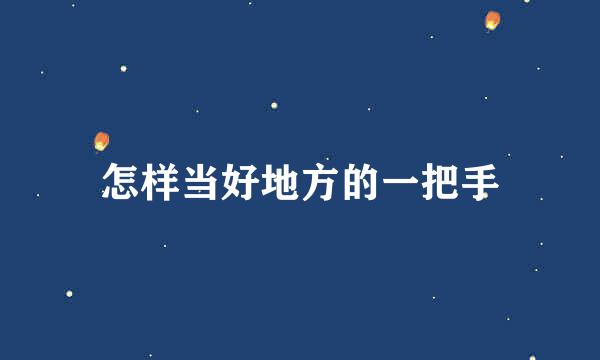 怎样当好地方的一把手