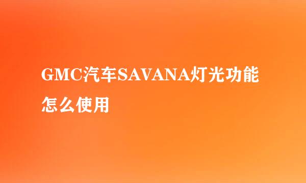 GMC汽车SAVANA灯光功能怎么使用