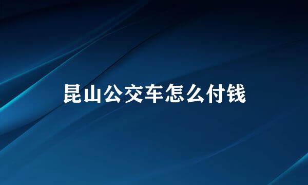 昆山公交车怎么付钱