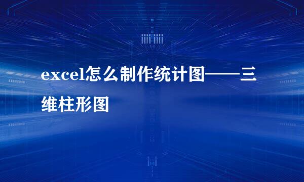 excel怎么制作统计图——三维柱形图