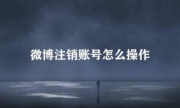 微博注销账号怎么操作