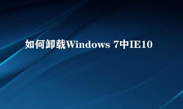 如何卸载Windows 7中IE10