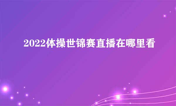 2022体操世锦赛直播在哪里看