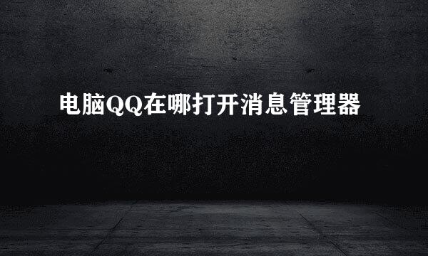 电脑QQ在哪打开消息管理器