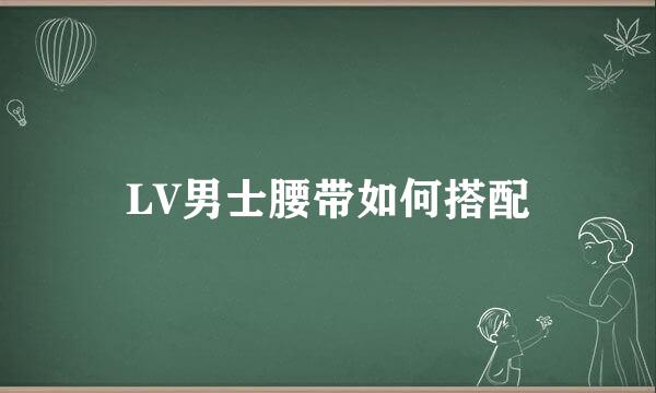 LV男士腰带如何搭配