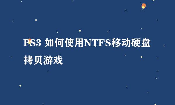 PS3 如何使用NTFS移动硬盘拷贝游戏