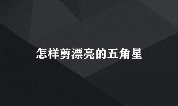 怎样剪漂亮的五角星