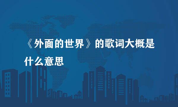 《外面的世界》的歌词大概是什么意思