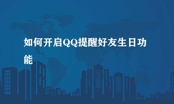 如何开启QQ提醒好友生日功能