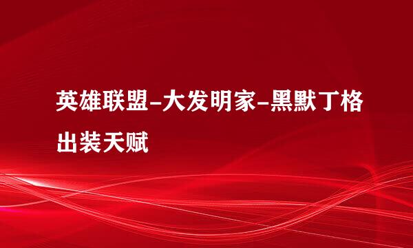 英雄联盟-大发明家-黑默丁格出装天赋