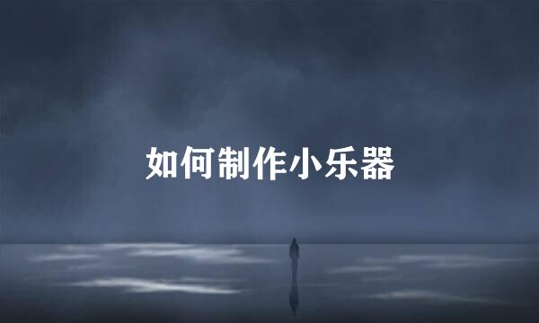 如何制作小乐器