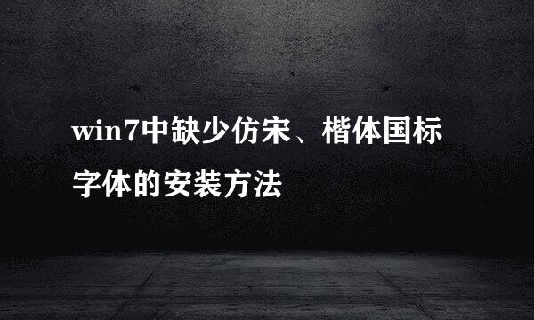 win7中缺少仿宋、楷体国标字体的安装方法