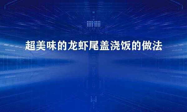 超美味的龙虾尾盖浇饭的做法