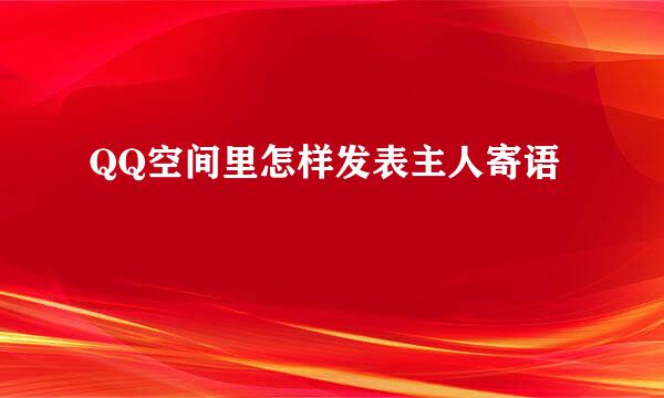 QQ空间里怎样发表主人寄语