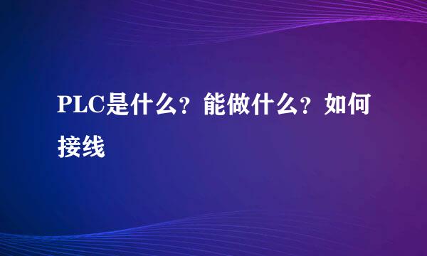 PLC是什么？能做什么？如何接线