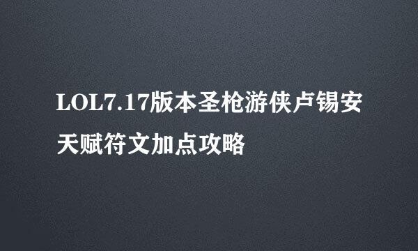 LOL7.17版本圣枪游侠卢锡安天赋符文加点攻略