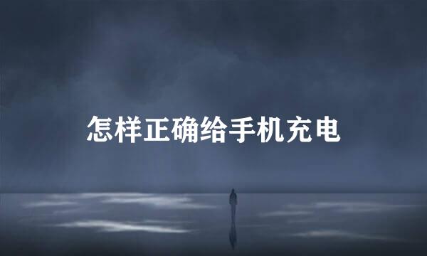 怎样正确给手机充电