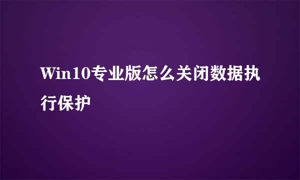 Win10专业版怎么关闭数据执行保护