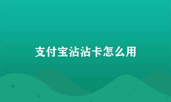 支付宝沾沾卡怎么用
