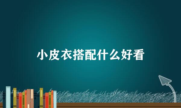 小皮衣搭配什么好看