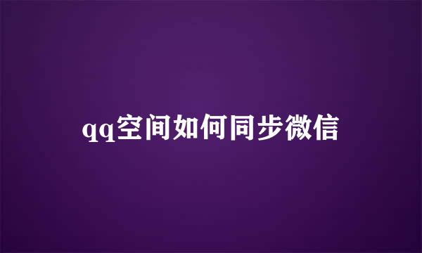 qq空间如何同步微信