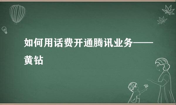 如何用话费开通腾讯业务——黄钻
